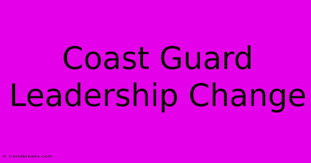 Coast Guard Leadership Change