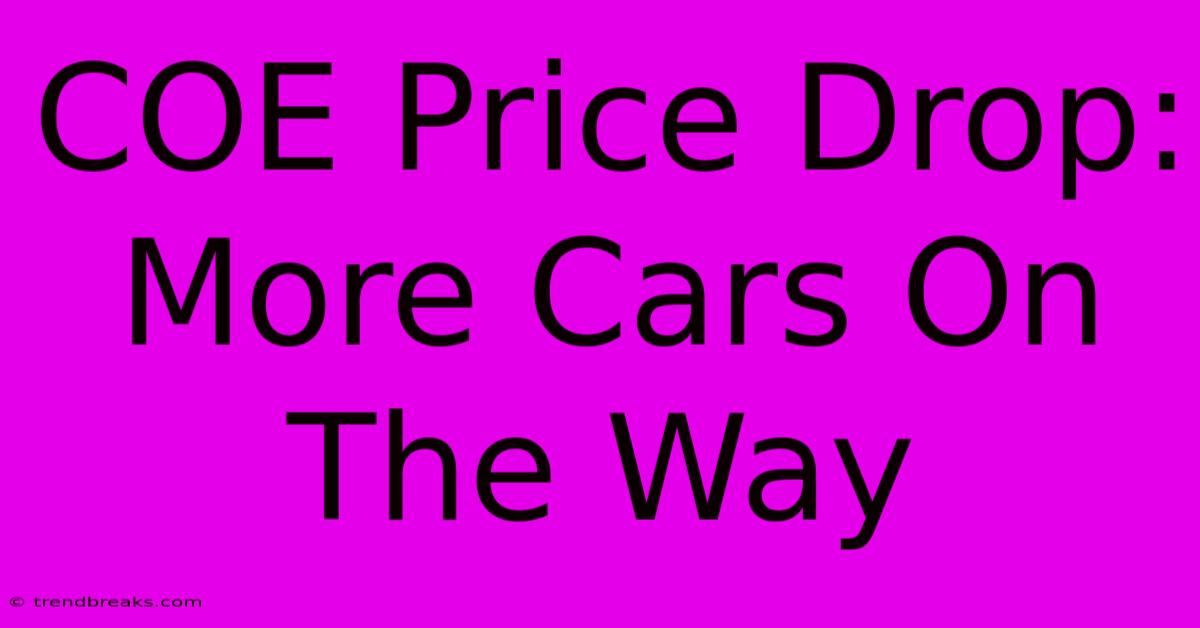 COE Price Drop: More Cars On The Way