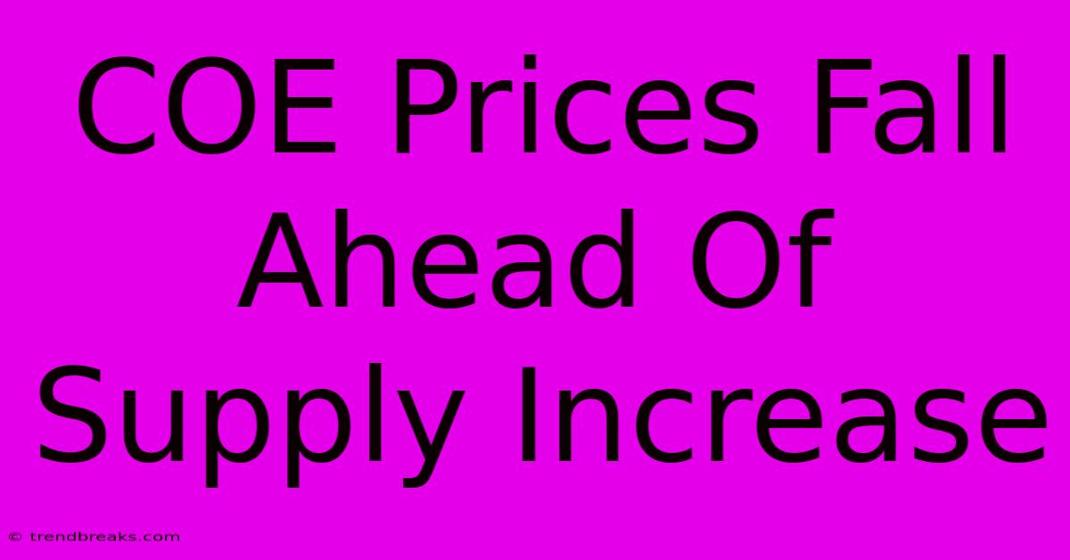 COE Prices Fall Ahead Of Supply Increase