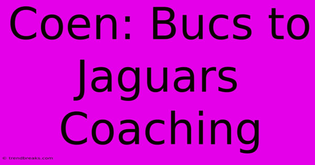 Coen: Bucs To Jaguars Coaching