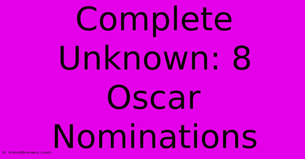 Complete Unknown: 8 Oscar Nominations