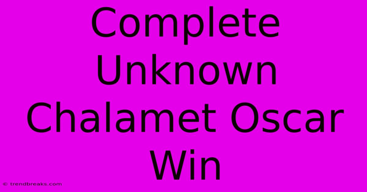 Complete Unknown Chalamet Oscar Win