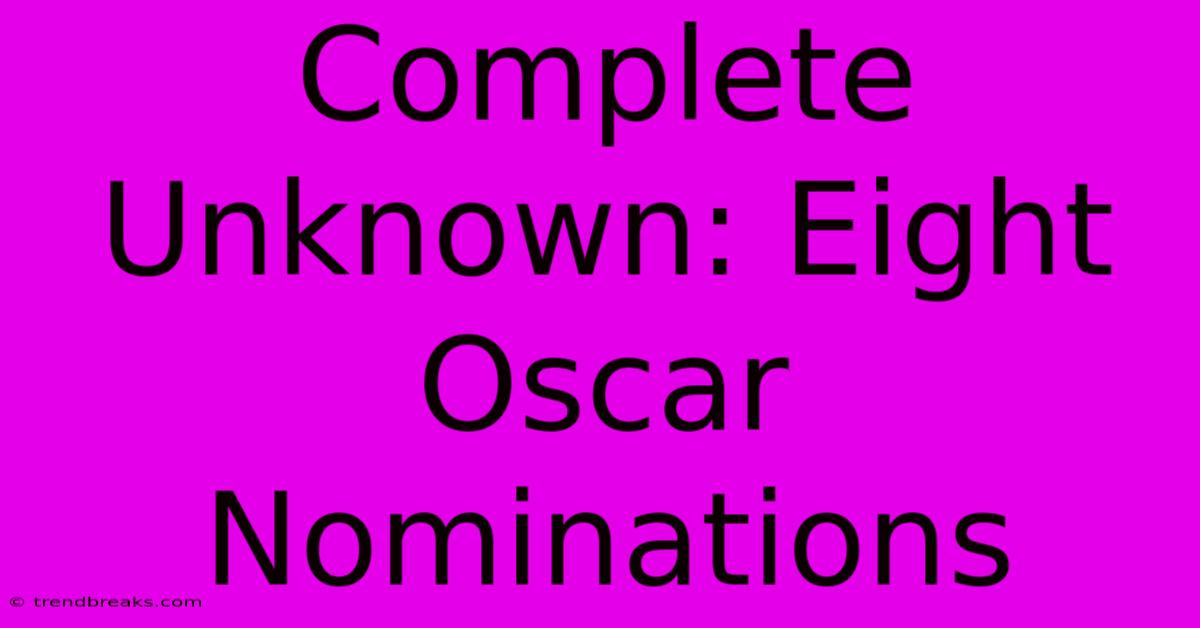 Complete Unknown: Eight Oscar Nominations