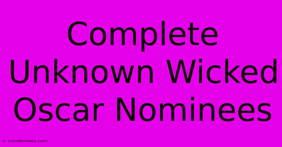 Complete Unknown Wicked Oscar Nominees