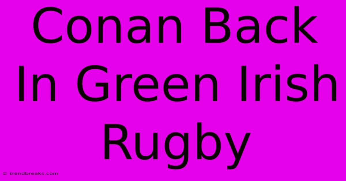 Conan Back In Green Irish Rugby