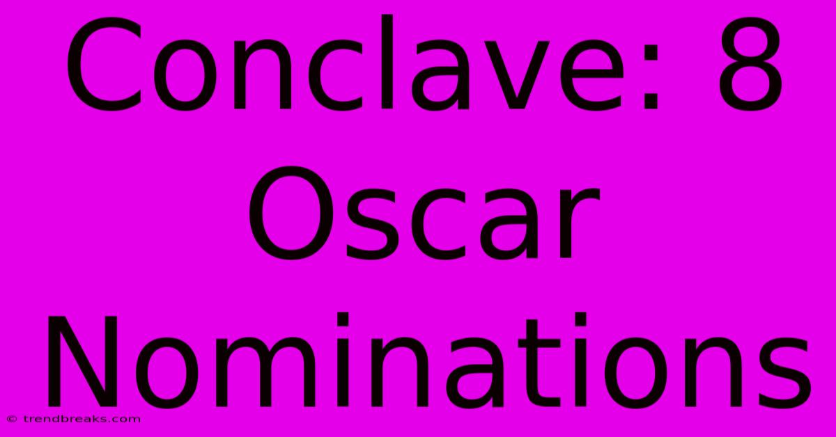 Conclave: 8 Oscar Nominations