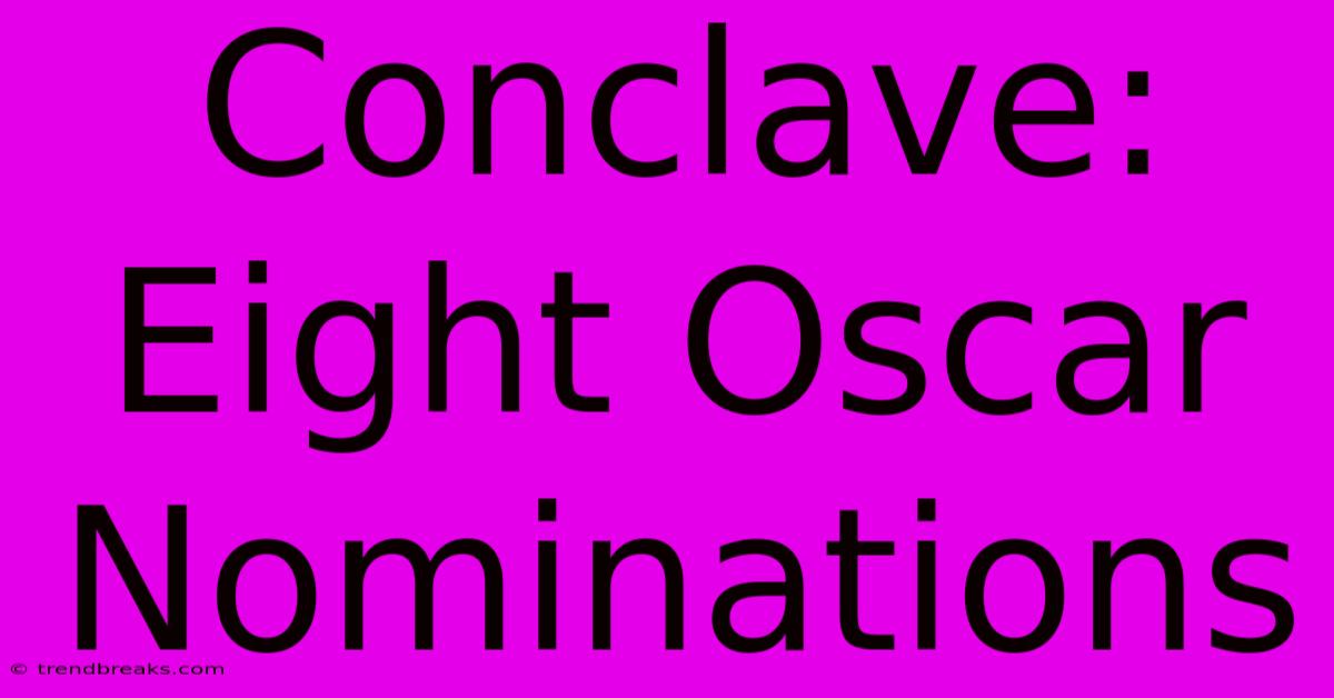 Conclave: Eight Oscar Nominations