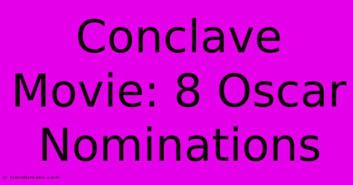 Conclave Movie: 8 Oscar Nominations