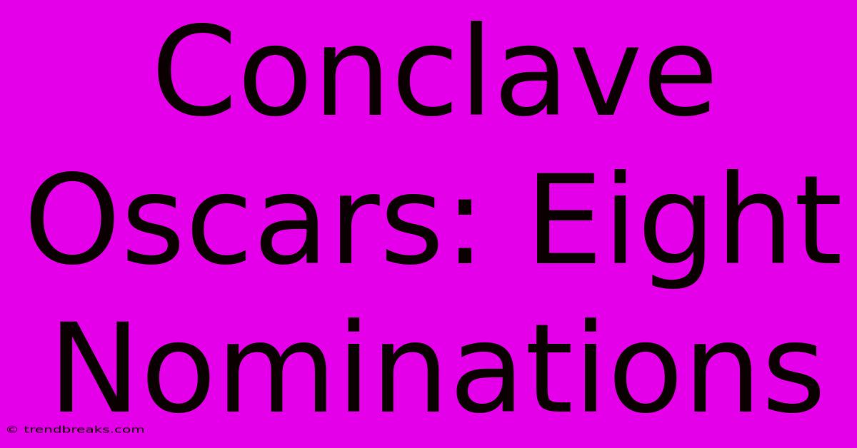 Conclave Oscars: Eight Nominations