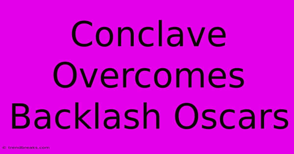 Conclave Overcomes Backlash Oscars