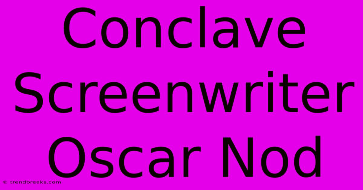 Conclave Screenwriter Oscar Nod