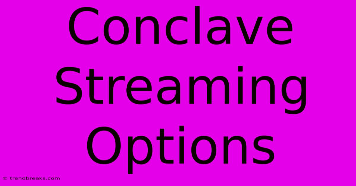 Conclave Streaming Options