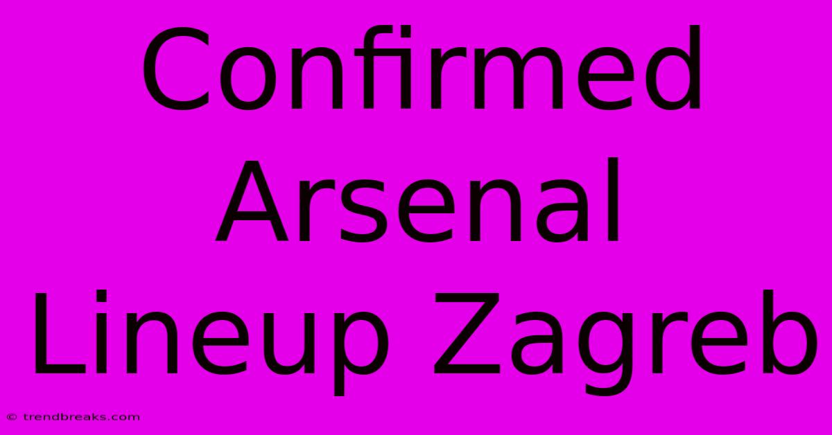 Confirmed Arsenal Lineup Zagreb