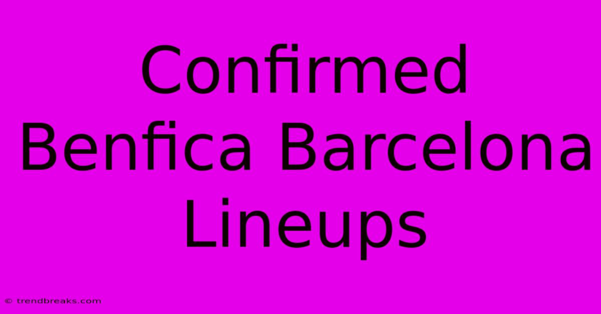 Confirmed Benfica Barcelona Lineups