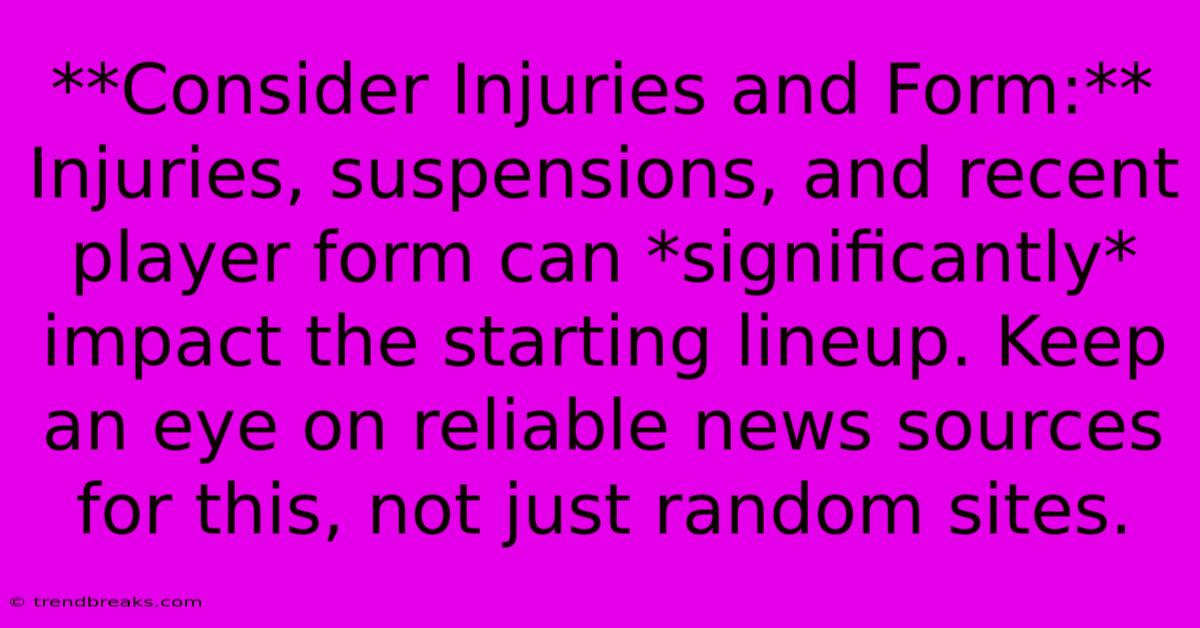 **Consider Injuries And Form:**  Injuries, Suspensions, And Recent Player Form Can *significantly* Impact The Starting Lineup. Keep An Eye On Reliable News Sources For This, Not Just Random Sites.