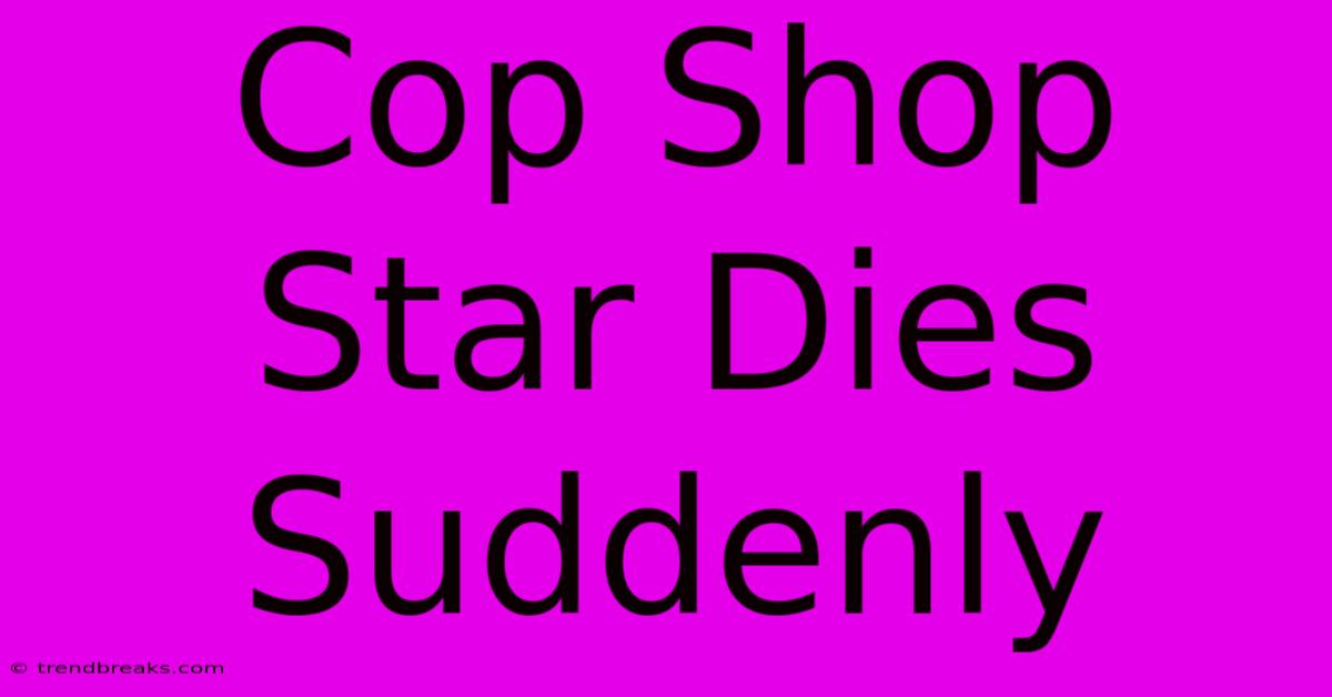 Cop Shop Star Dies Suddenly 