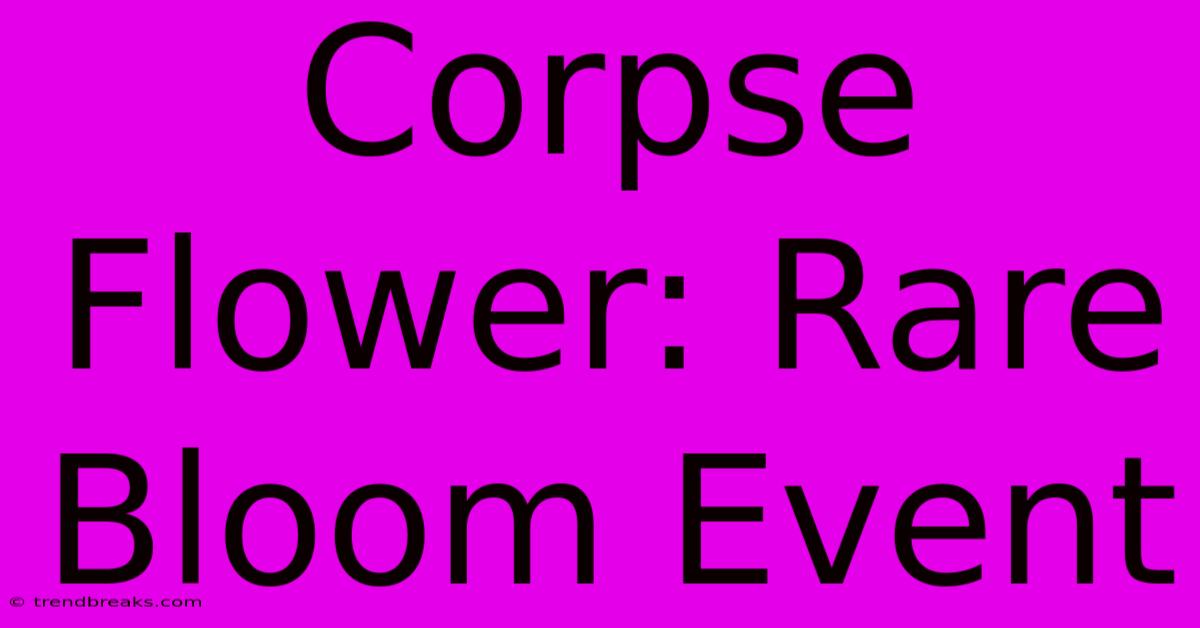 Corpse Flower: Rare Bloom Event