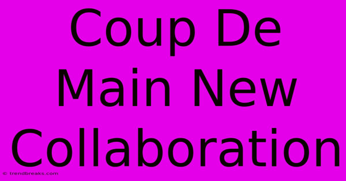 Coup De Main New Collaboration