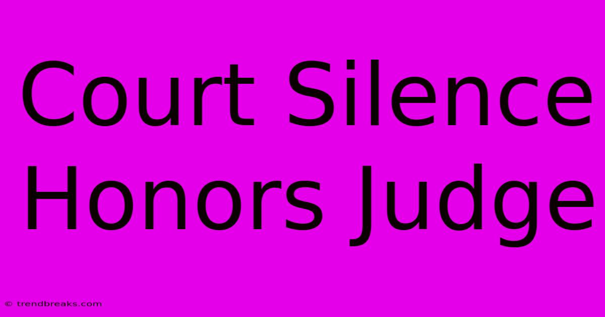 Court Silence Honors Judge