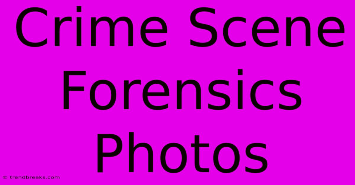 Crime Scene Forensics Photos