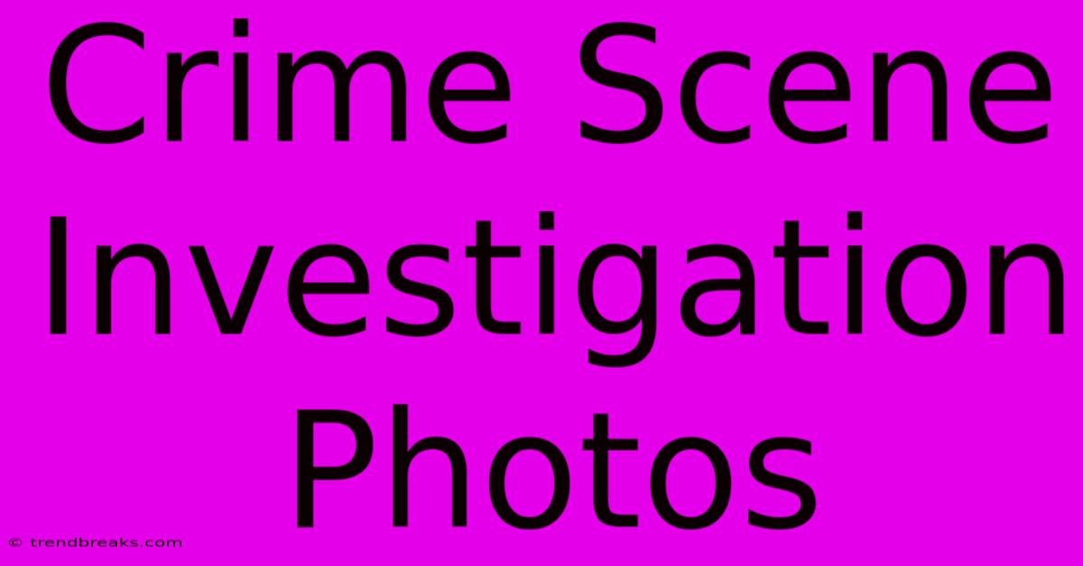 Crime Scene Investigation Photos