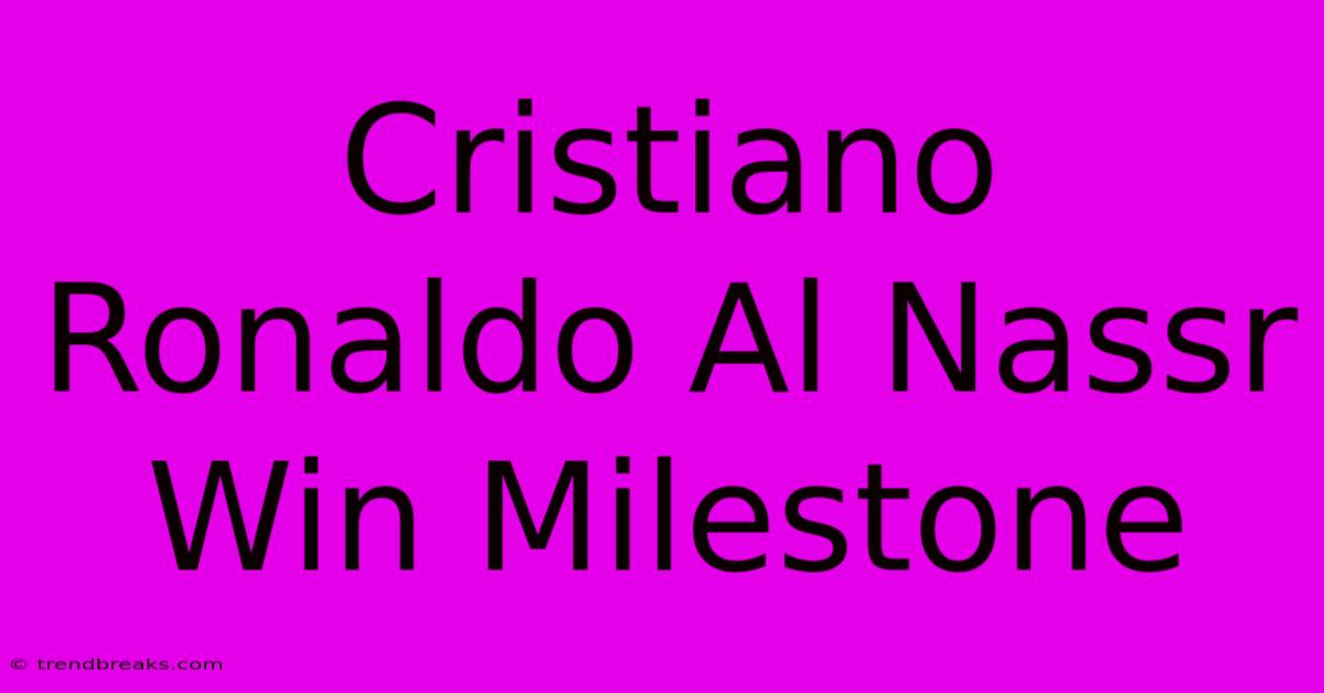 Cristiano Ronaldo Al Nassr Win Milestone