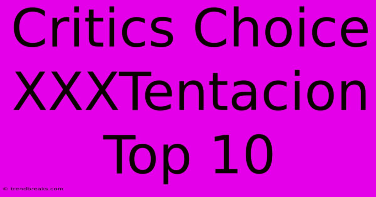 Critics Choice XXXTentacion Top 10