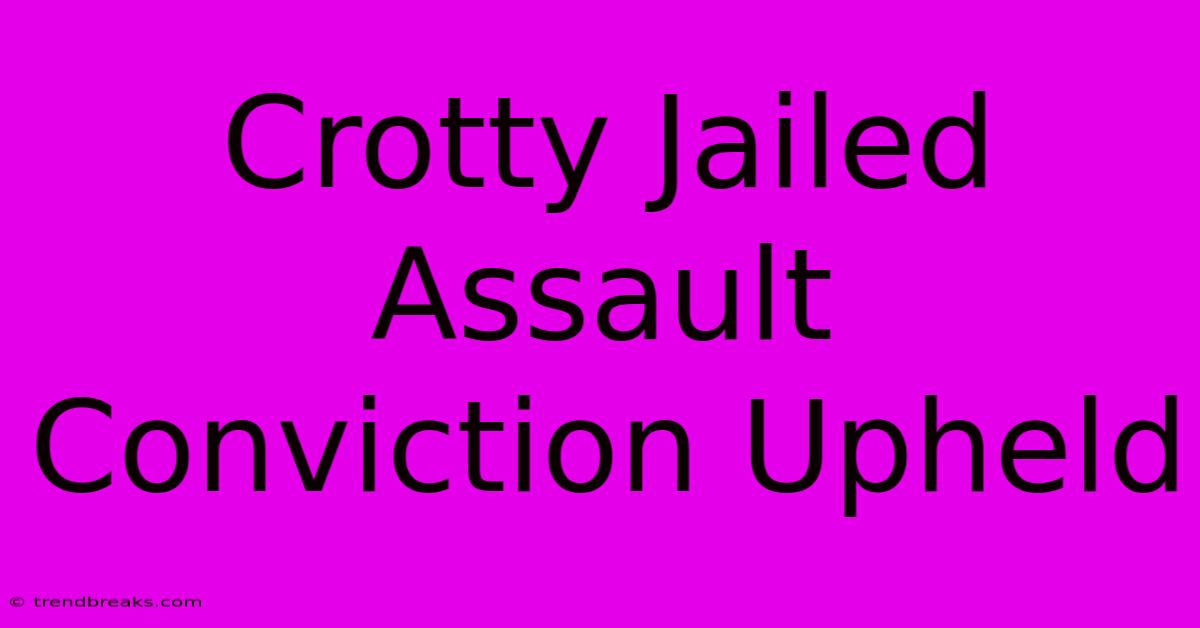 Crotty Jailed Assault Conviction Upheld