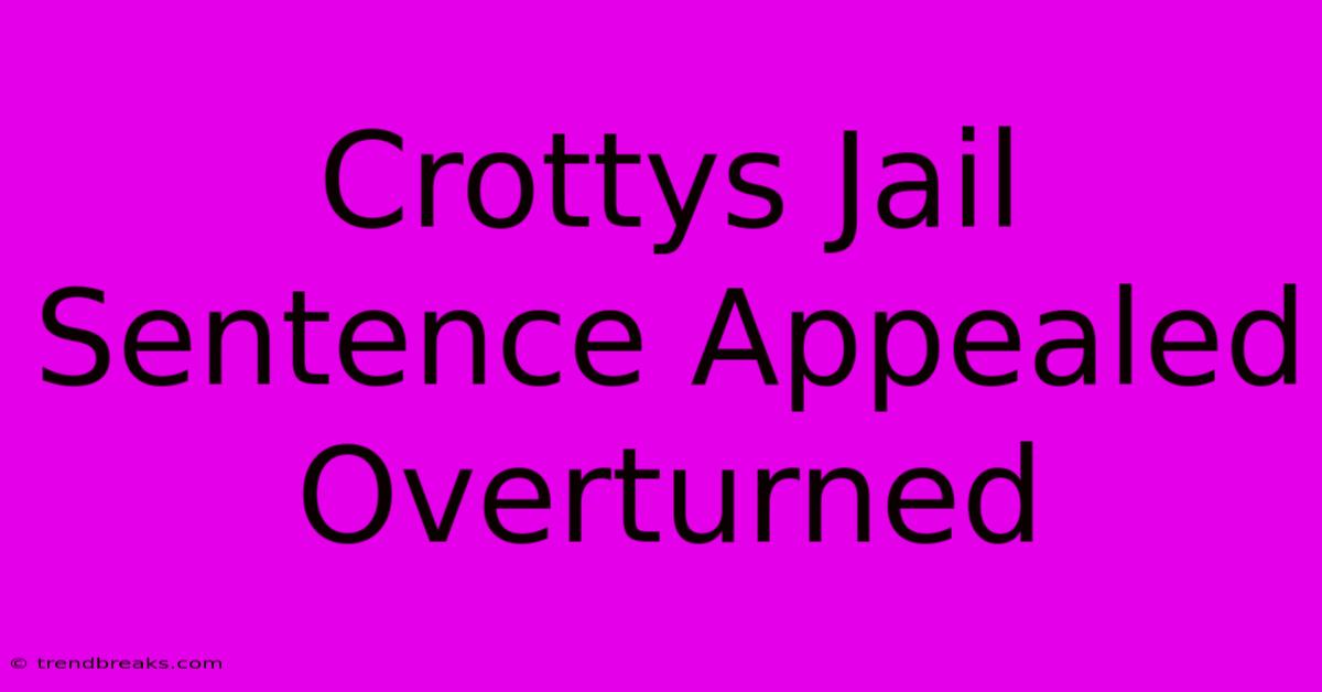 Crottys Jail Sentence Appealed Overturned