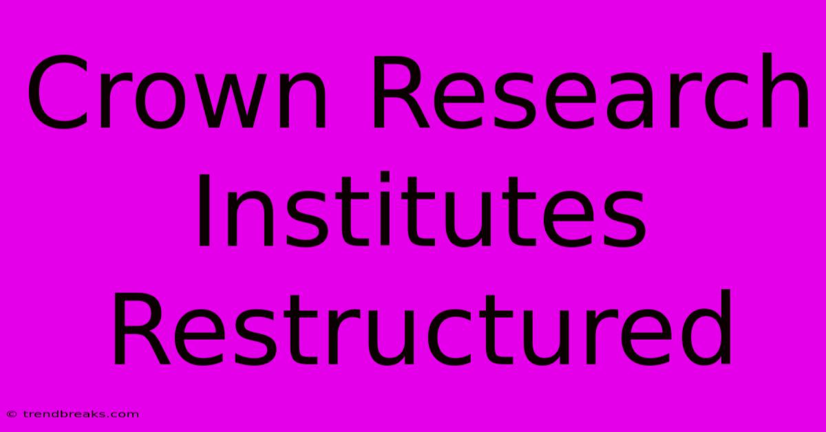 Crown Research Institutes Restructured