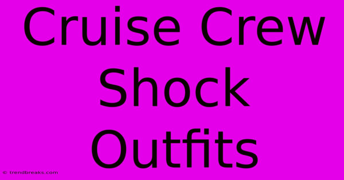 Cruise Crew Shock Outfits