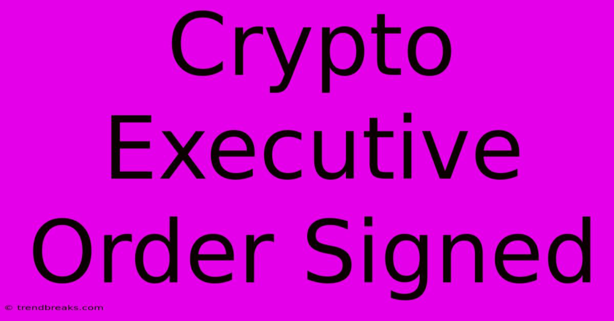 Crypto Executive Order Signed