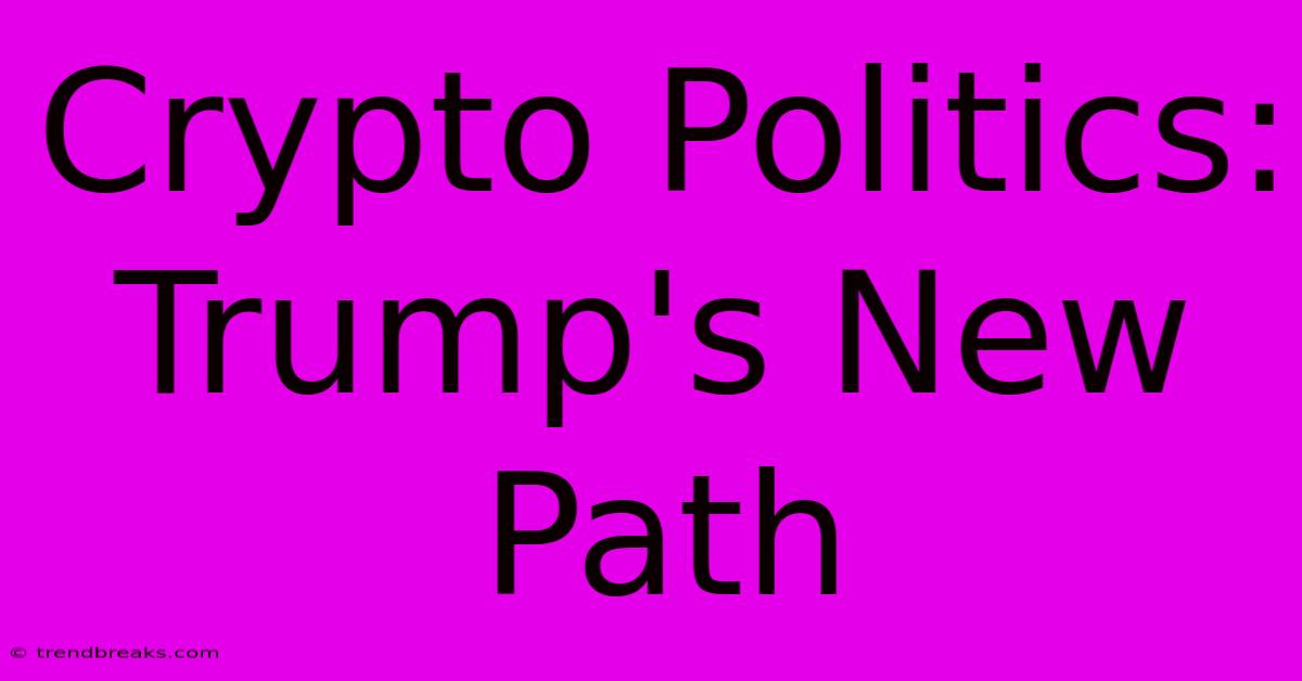 Crypto Politics: Trump's New Path