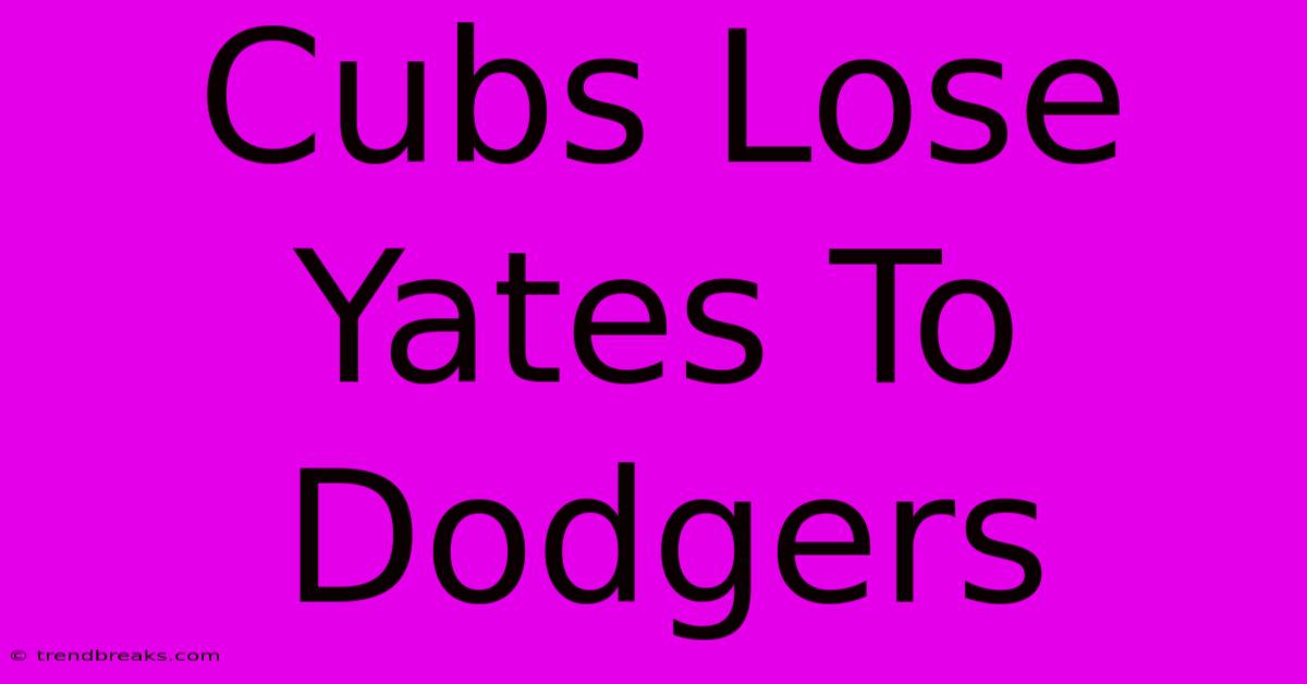 Cubs Lose Yates To Dodgers