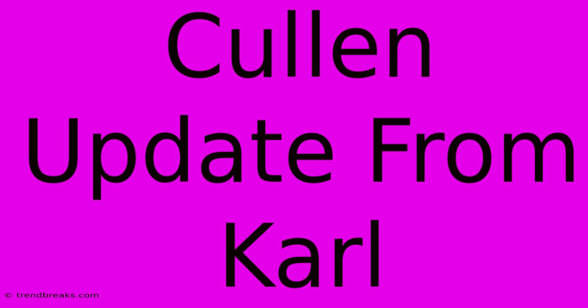 Cullen Update From Karl