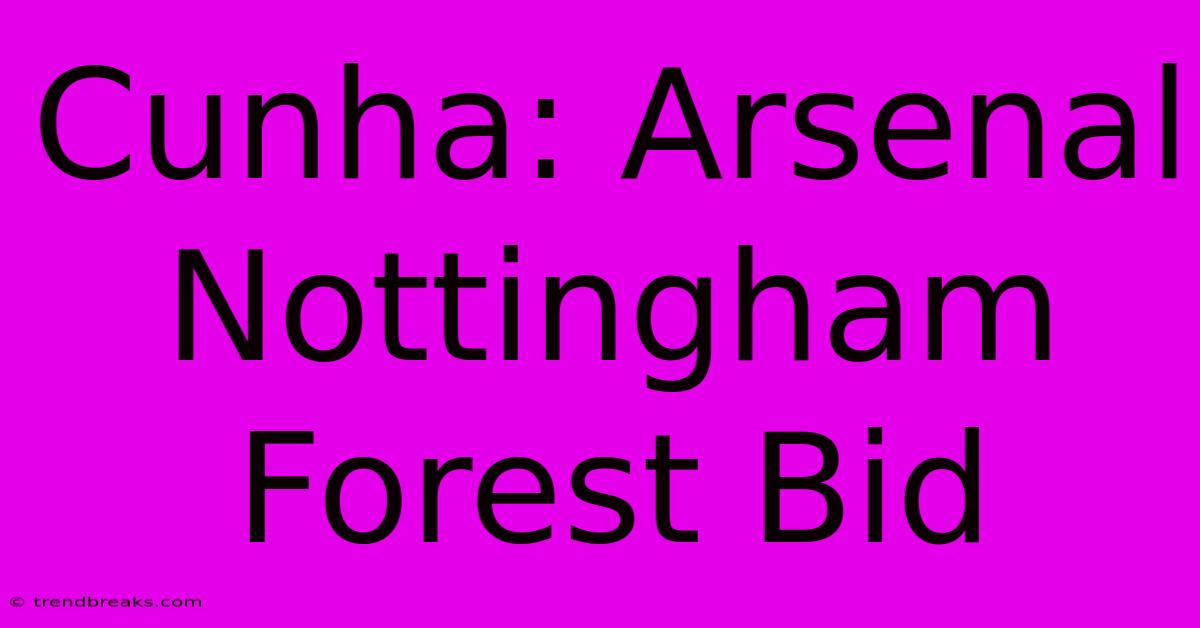 Cunha: Arsenal Nottingham Forest Bid