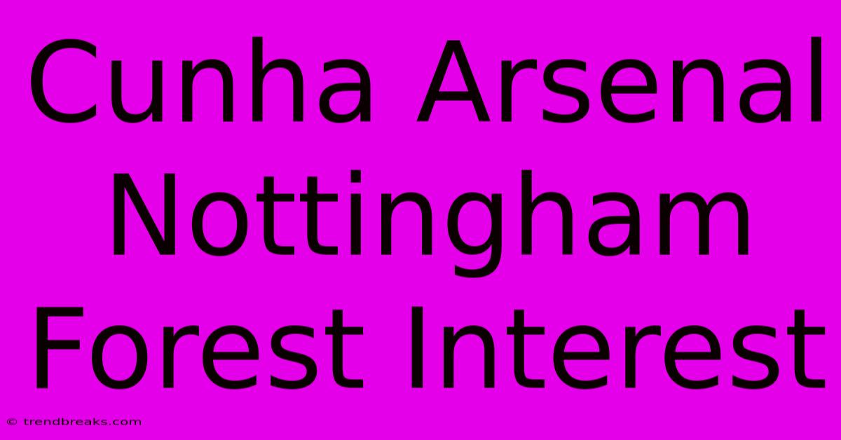 Cunha Arsenal Nottingham Forest Interest