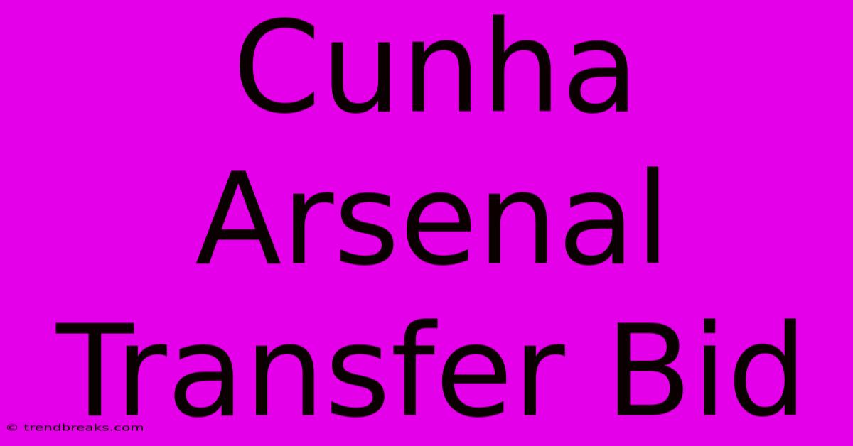 Cunha Arsenal Transfer Bid