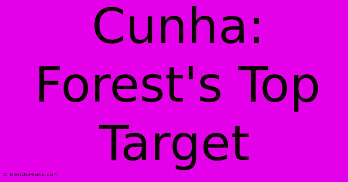 Cunha: Forest's Top Target