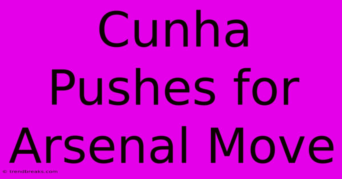 Cunha Pushes For Arsenal Move