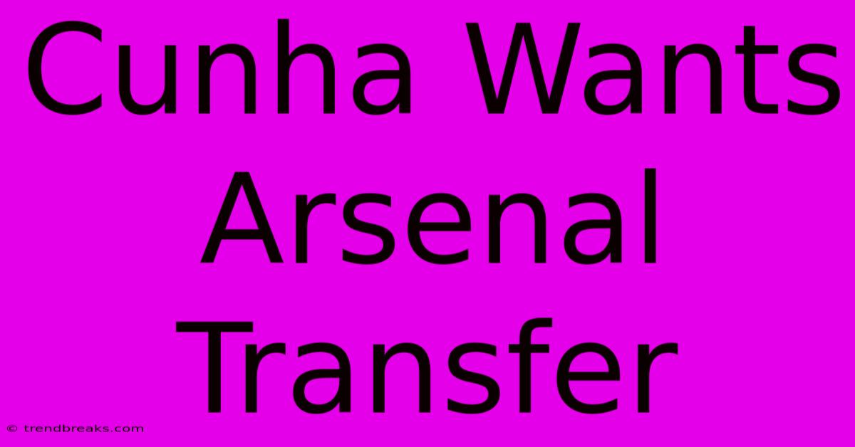 Cunha Wants Arsenal Transfer