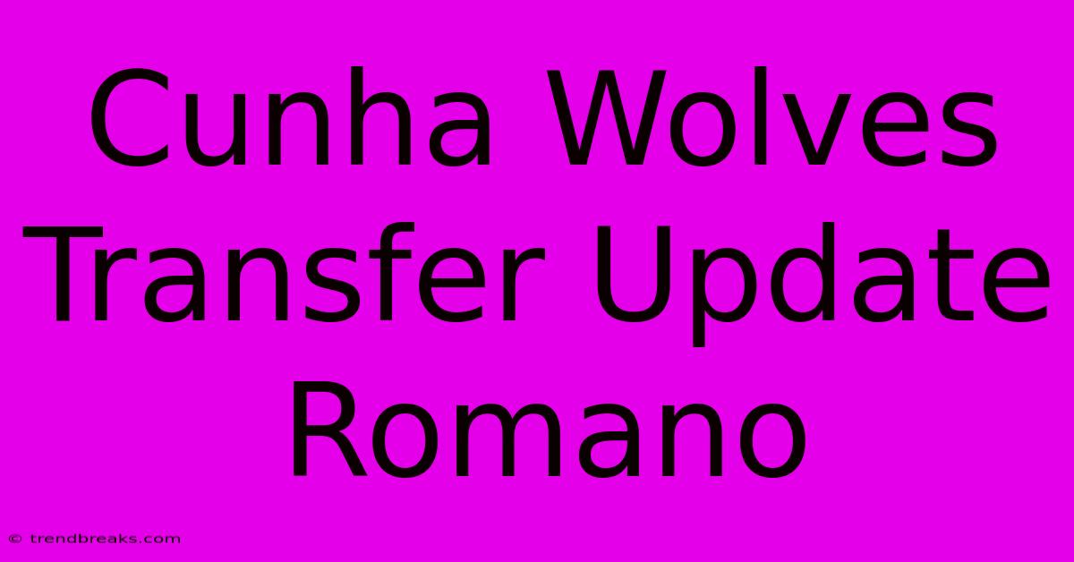 Cunha Wolves Transfer Update Romano