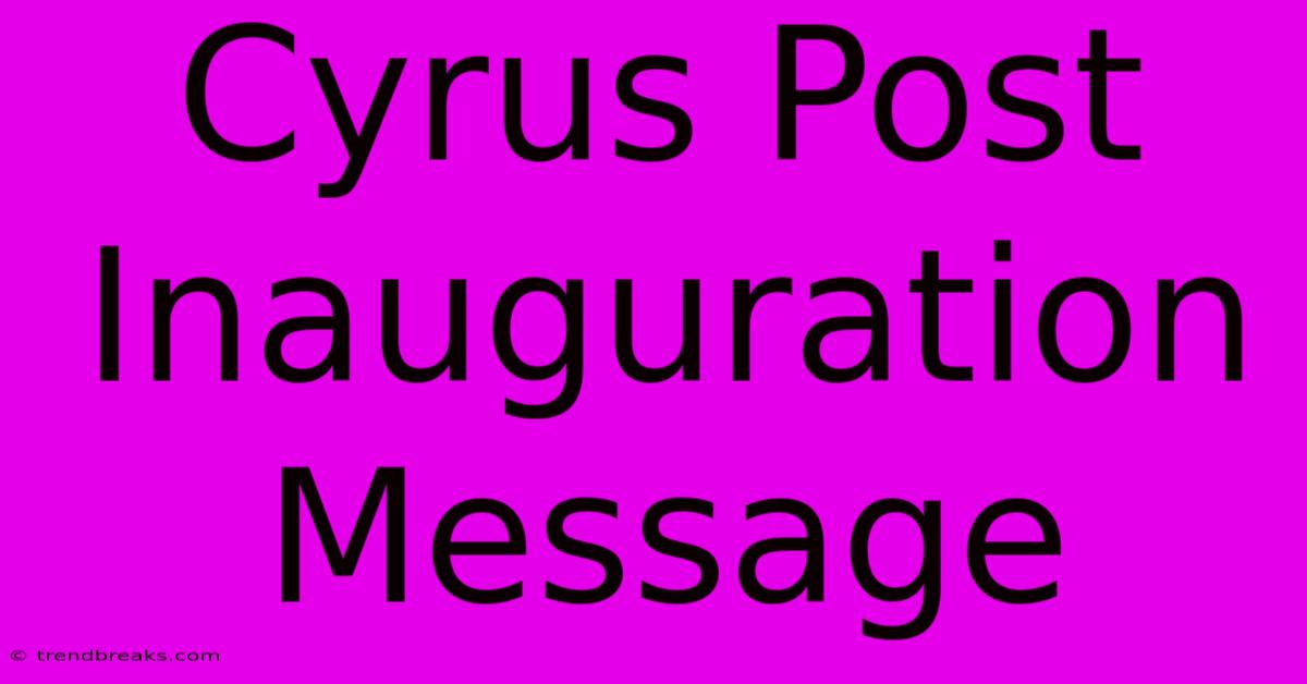 Cyrus Post Inauguration Message