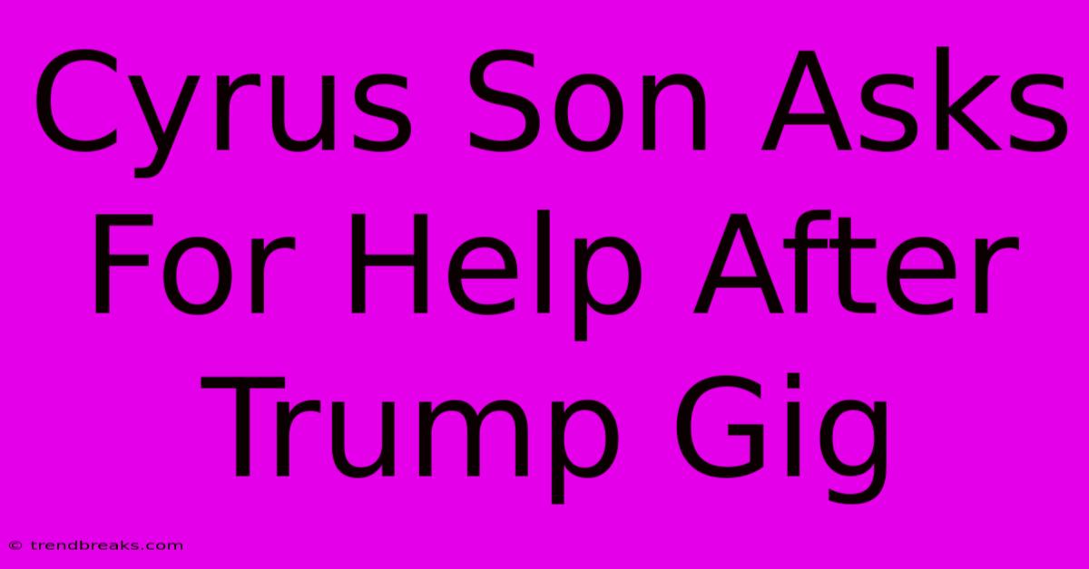 Cyrus Son Asks For Help After Trump Gig