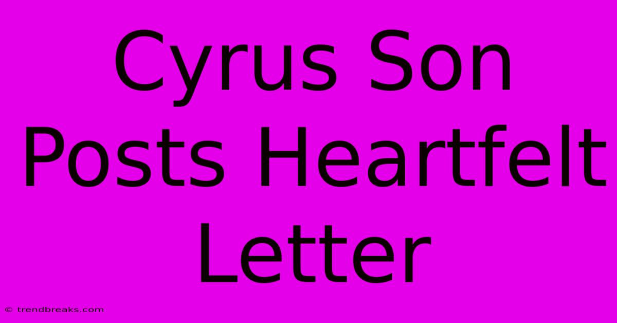 Cyrus Son Posts Heartfelt Letter