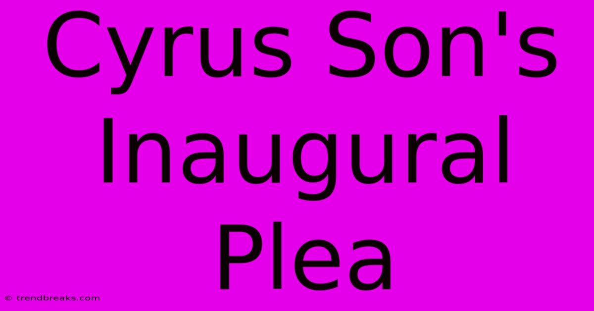 Cyrus Son's Inaugural Plea