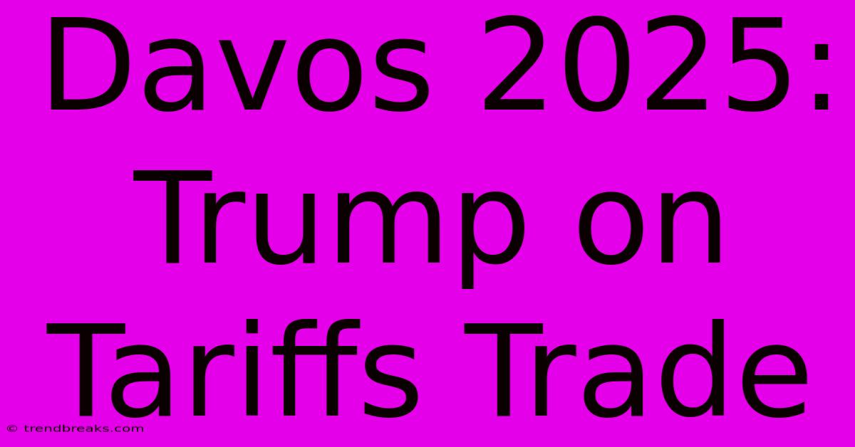 Davos 2025: Trump On Tariffs Trade