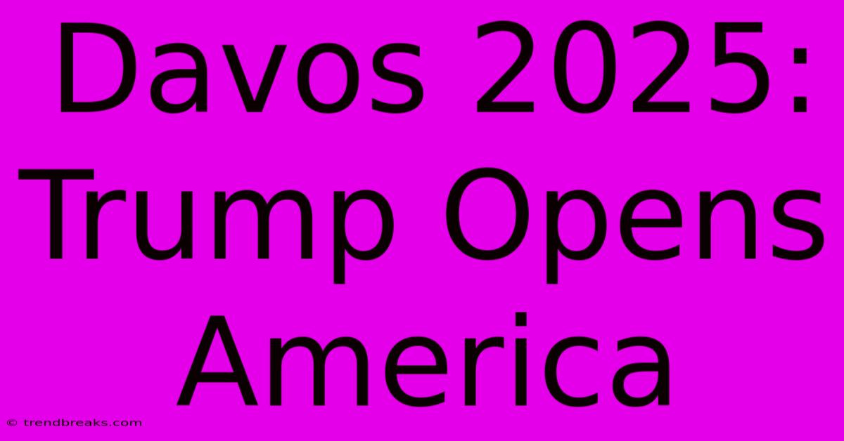 Davos 2025: Trump Opens America