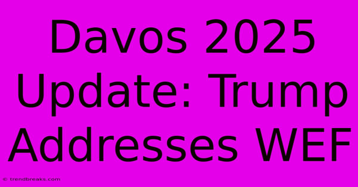 Davos 2025 Update: Trump Addresses WEF