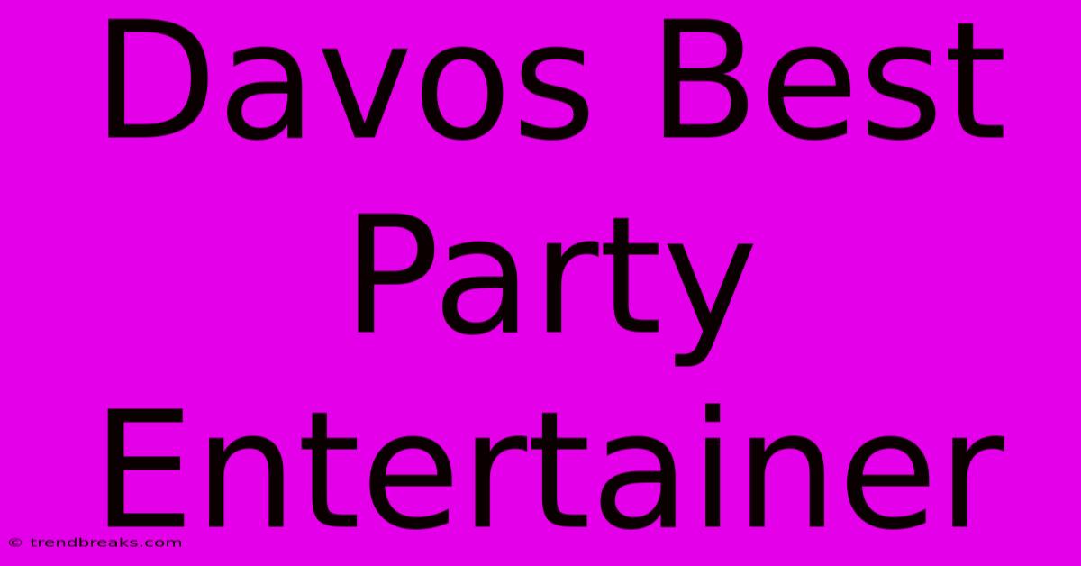 Davos Best Party Entertainer